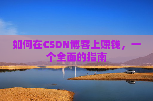 如何在CSDN博客上赚钱，一个全面的指南